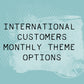 International Customers - One Time Purchase for Monthly Theme